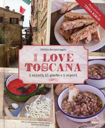 I love Toscana. Ediz. italiana - Giulia Scarpaleggia - Libro Food Editore 2012, Fuori collana | Libraccio.it