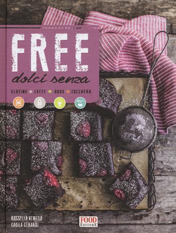 Free. Dolci senza glutine, latte, uova, zucchero - Rossella Venezia, Gabila Gerardi - Libro Food Editore 2017 | Libraccio.it