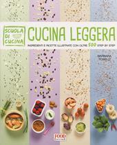 Cucina leggera. Scuola di cucina. Ingredienti e ricette illustrate con oltre 500 step by step