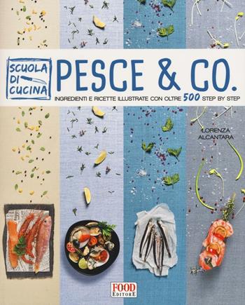 Pesce & co. Ingredienti e ricette illustrate con oltre 500 step by step. Ediz. illustrata - Lorenza Alcantara - Libro Food Editore 2016, Scuola di cucina | Libraccio.it