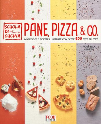 Pane, pizza & co. Ingredienti e ricette illustrate con oltre 500 step by step - Rossella Venezia - Libro Food Editore 2015, Scuola di cucina | Libraccio.it