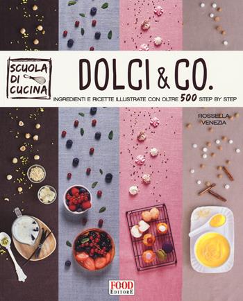 Dolci & co. Ingredienti e ricette illustrate con oltre 500 step by step. Ediz. illustrata - Rossella Venezia - Libro Food Editore 2015, Scuola di cucina | Libraccio.it