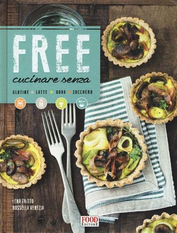 Free cucinare senza glutine, latte, uova, zucchero - Lena Tritto, Rosanna Venezia - Libro Food Editore 2016 | Libraccio.it