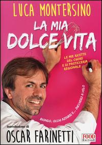 La mia dolce vita. Le mie ricette del cuore e di pasticceria regionale - Luca Montersino - Libro Food Editore 2014 | Libraccio.it