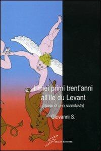 I miei primi trent'anni all'Ile du Levant. Diario di uno scambista - Giovanni Scarfi - Libro Giraldi Editore 2007 | Libraccio.it