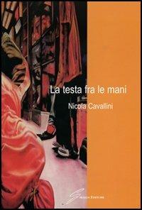 La testa fra le mani - Nicola Cavallini - Libro Giraldi Editore 2007 | Libraccio.it