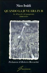 Quando la Juve era in B. Le quarantadue partite del purgatorio bianconero - Nico Ivaldi - Libro Giraldi Editore 2008 | Libraccio.it