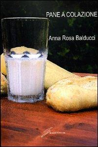 Pane a colazione - A. Rosa Balducci - Libro Giraldi Editore 2008 | Libraccio.it