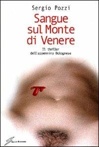 Sangue sul monte di Venere. Il thriller dell'appennino bolognese - Sergio Pozzi - Libro Giraldi Editore 2008 | Libraccio.it