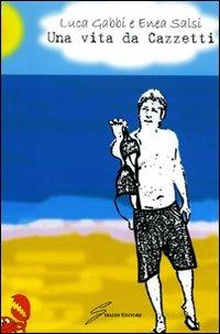Una vita da Cazzetti - Luca Gabbi, Enea Salsi - Libro Giraldi Editore 2007 | Libraccio.it