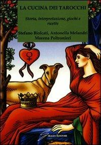 La cucina dei tarocchi. Storia, interpretazione, giochi e ricette - Stefano Biolcati, Antonella Melandri, Morena Poltronieri - Libro Giraldi Editore 2008 | Libraccio.it