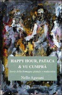 Happy hour, pataca & vu cumprà. Storie della Romagna globale e multietnica - Nello Agusani - Libro Giraldi Editore 2008 | Libraccio.it