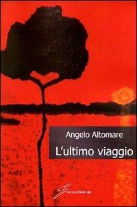 L'ultimo viaggio - Angelo Altomare - Libro Giraldi Editore 2008 | Libraccio.it