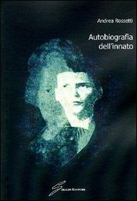 Autobiografia dell'innato - Andrea Rossetti - Libro Giraldi Editore 2009 | Libraccio.it