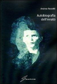 Autobiografia dell'innato - Andrea Rossetti - Libro Giraldi Editore 2009 | Libraccio.it