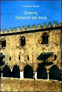 Ginevra, l'amante del duca - Giovanni Tenca - Libro Giraldi Editore 2009 | Libraccio.it