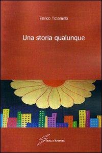 Una storia qualunque - Enrico Tizianello - Libro Giraldi Editore 2009 | Libraccio.it