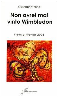 Non avrei mai vinto Wimbledon - Giuseppe Genna - Libro Giraldi Editore 2009 | Libraccio.it