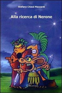 Alla ricerca di Nerone - Stefano Chiesi Mazzanti - Libro Giraldi Editore 2009 | Libraccio.it