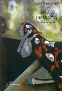 L'angelo distratto e altri racconti - Luca Antonio Lampariello - Libro Giraldi Editore 2010 | Libraccio.it