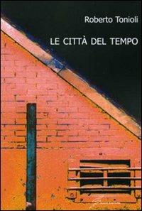 Le città del tempo - Roberto Tonioli - Libro Giraldi Editore 2010 | Libraccio.it