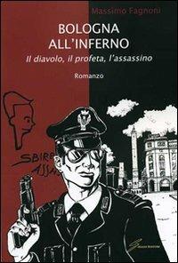 Bologna all'inferno. Il diavolo, il profeta, l'assassino - Massimo Fagnoni - Libro Giraldi Editore 2010 | Libraccio.it