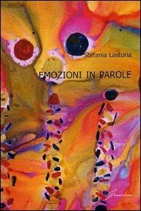 Emozioni in parole - Stefania Lastoria - Libro Giraldi Editore 2010 | Libraccio.it