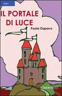 Il portale di luce - Paola Dapavo - Libro Giraldi Editore 2013, Kidlit | Libraccio.it