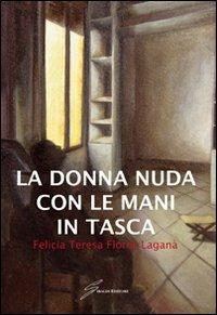 La donna nuda con le mani in tasca - Felicia T. Flores Lagana - Libro Giraldi Editore 2011 | Libraccio.it
