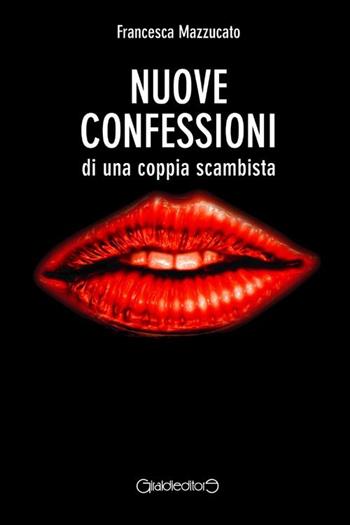 Nuove confessioni di una coppia scambista - Francesca Mazzucato - Libro Giraldi Editore 2012, Hotlit | Libraccio.it