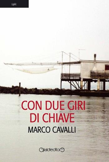 Con due giri di chiave - Marco Cavalli - Libro Giraldi Editore 2012, Uplit | Libraccio.it