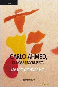 Carlo-Ahmed, di padre progressista - Marco Gonnesino - Libro Giraldi Editore 2012, Uplit | Libraccio.it