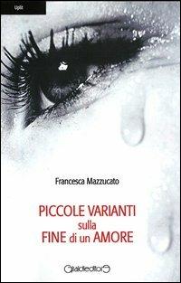Piccole varianti sulla fine di un amore - Francesca Mazzucato - Libro Giraldi Editore 2013, Uplit | Libraccio.it