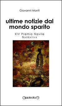 Ultime notizie dal mondo sparito - Giovanni Monti - Libro Giraldi Editore 2013 | Libraccio.it