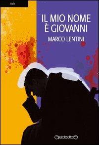 Il mio nome è Giovanni - Marco Lentini - Libro Giraldi Editore 2013, Uplit | Libraccio.it