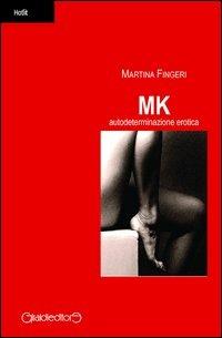 MK. Autodeterminazione erotica - Martina Fingeri - Libro Giraldi Editore 2013, Hotlit | Libraccio.it
