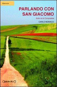 Parlando con San Giacomo. Sulla via di Compostela - Carlo Monaco - Libro Giraldi Editore 2013, Girovaghi | Libraccio.it