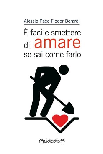 È facile smettere di amare se sai come farlo - Alessio Paco Fiodor Berardi - Libro Giraldi Editore 2014, Fuori collana | Libraccio.it