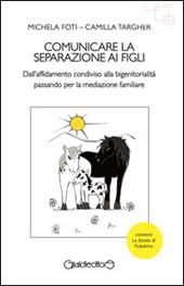 Comunicare la separazione ai figli. Dall'affidamento condiviso alla bigenitorialità passa per la mediazione familiare