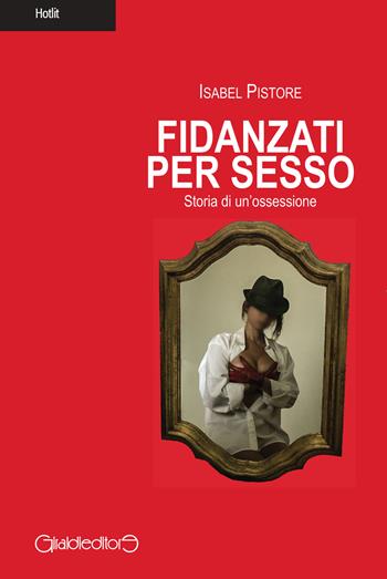 Fidanzati per sesso. Storia di un'ossessione - Isabel Pistore - Libro Giraldi Editore 2015, Hotlit | Libraccio.it