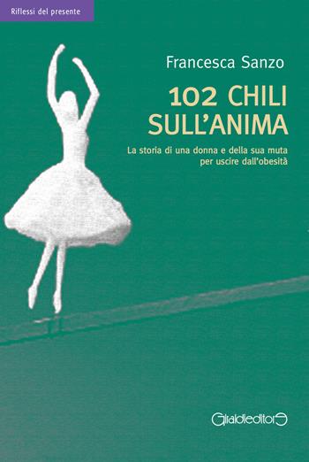 102 chili sull'anima. La storia di una donna e della sua muta per uscire dall'obesità - Francesca Sanzo - Libro Giraldi Editore 2015, Riflessi del presente | Libraccio.it