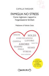 Famiglia no stress. Come migliorare i rapporti e l'organizzazione familiare