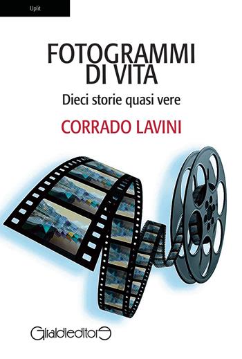 Fotogrammi di vita. Dieci storie quasi vere - Corrado Lavini - Libro Giraldi Editore 2015, Uplit | Libraccio.it