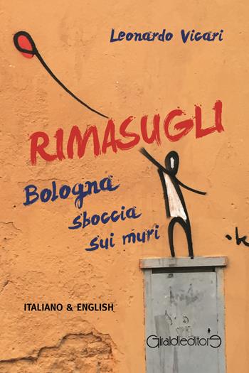 Rimasugli. Bologna sboccia sui muri. Ediz. italiana e inglese - Leonardo Vicari - Libro Giraldi Editore 2015, Fuori collana | Libraccio.it