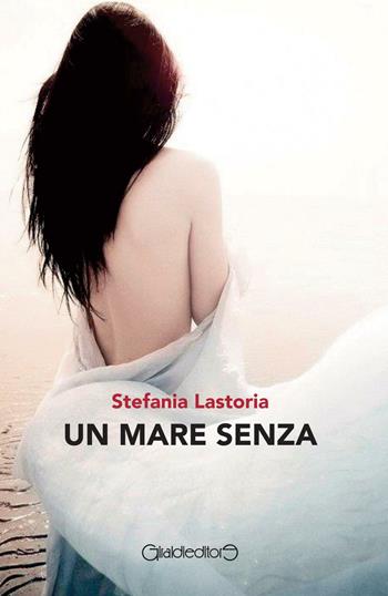 Un mare senza - Stefania Lastoria - Libro Giraldi Editore 2016 | Libraccio.it