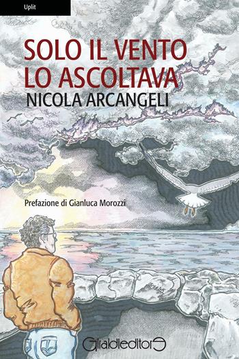 Solo il vento lo ascoltava - Nicola Arcangeli - Libro Giraldi Editore 2016, Uplit | Libraccio.it