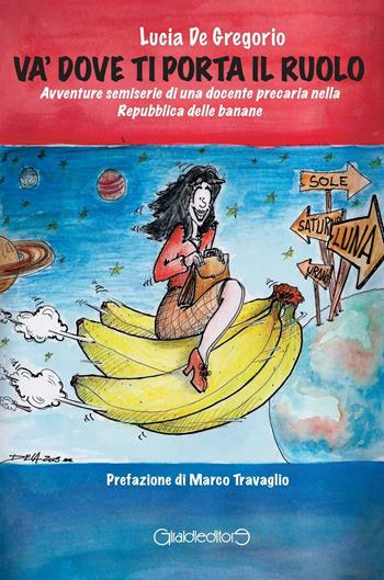 Và dove ti porta il ruolo. Avventure semiserie di una docente precaria nella Repubblica delle banane - Lucia De Gregorio - Libro Giraldi Editore 2016, Fuori collana | Libraccio.it
