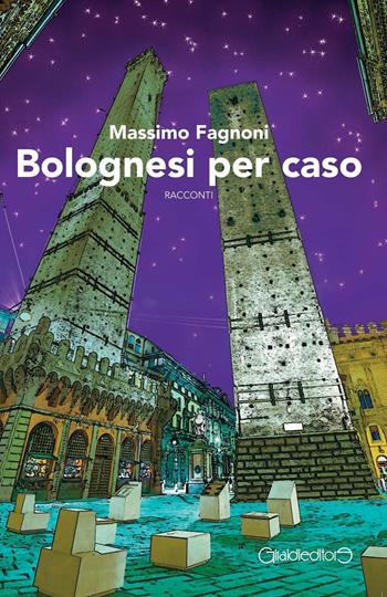 Bolognesi per caso - Massimo Fagnoni - Libro Giraldi Editore 2016 | Libraccio.it