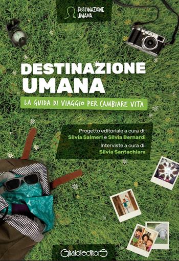 Destinazione umana. La guida di viaggio per cambiare vita - Silvia Salmeri, Silvia Bernardi, Silvia Santachiara - Libro Giraldi Editore 2016, Girovaghi | Libraccio.it