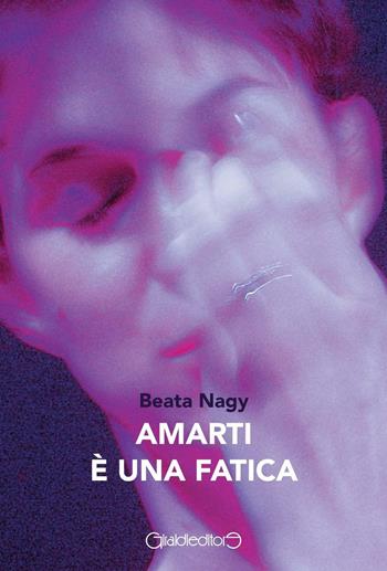 Amarti è una fatica - Beata Nagy - Libro Giraldi Editore 2016, Fuori collana | Libraccio.it